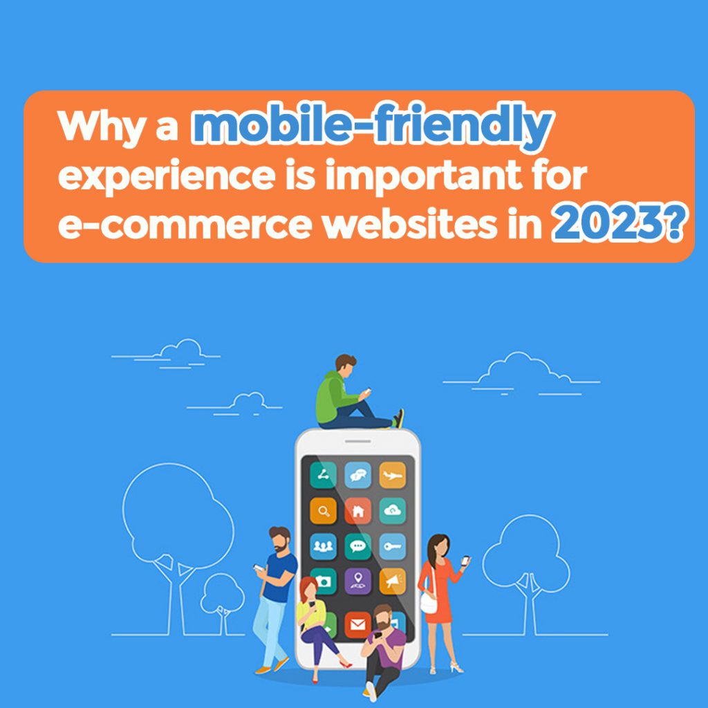 Why a mobile-friendly experience is important for e-commerce websites in 2023?