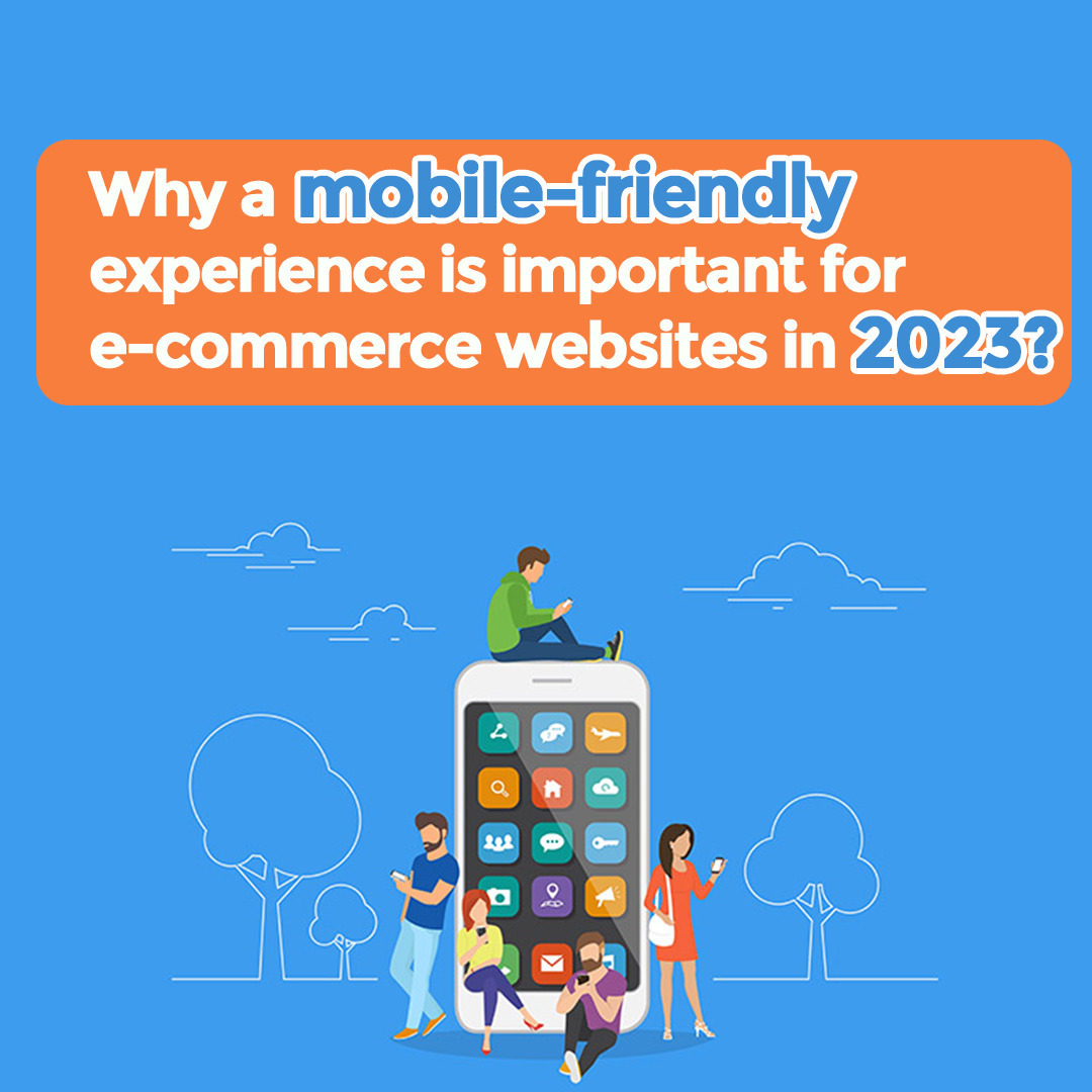 Why a mobile-friendly experience is important for e-commerce websites?